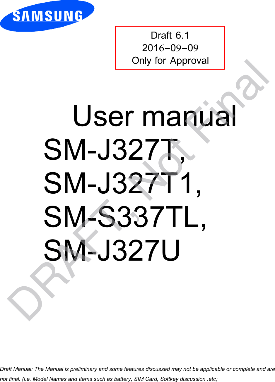 Draft 6.1 2016-09-09 Only for Approval User manual SM-J327T,SM-J327T1,SM-S337TL, SM-J327Ua ana  ana  na and  a dd a n  aa   and a n na  d a and   a a  ad  dn DRAFT, Not Final