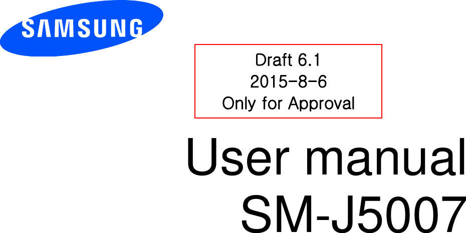          User manual SM-J5007             Draft 6.1 2015-8-6 Only for Approval 