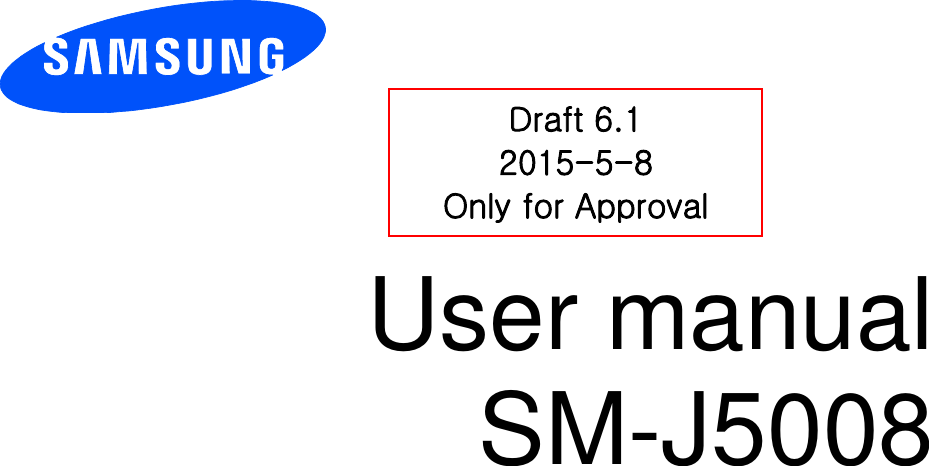         User manual SM-J5008             Draft 6.1 2015-5-8 Only for Approval 