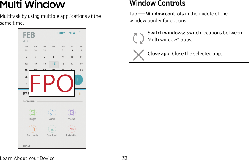 DRAFT&ndash;FOR INTERNAL USE ONLYLearn About Your Device 33Multi WindowMultitask by using multiple applications at the sametime.Window ControlsTap  Windowcontrols in the middle of the windowborder for options.Switch windows: Switch locations between Multiwindow&trade; apps.Close app: Close the selected app.