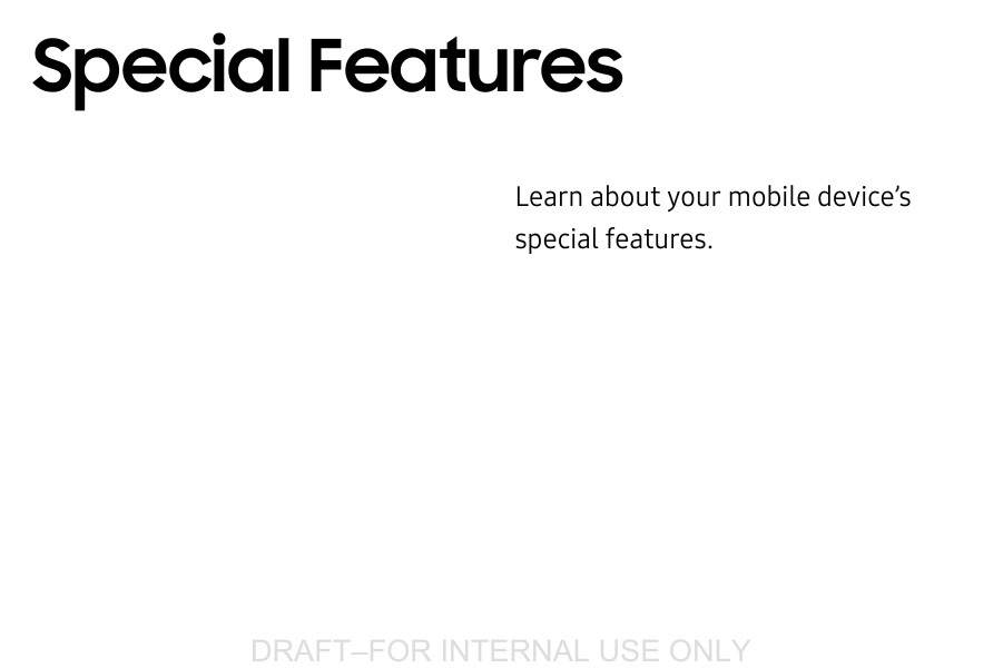 DRAFT&ndash;FOR INTERNAL USE ONLYLearn about your mobile device&rsquo;s special features.Special Features