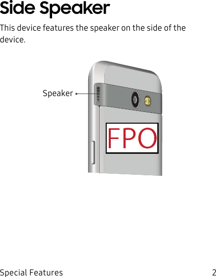 DRAFT&ndash;FOR INTERNAL USE ONLY2Special FeaturesSide SpeakerThis device features the speaker on the side of the device.Speaker