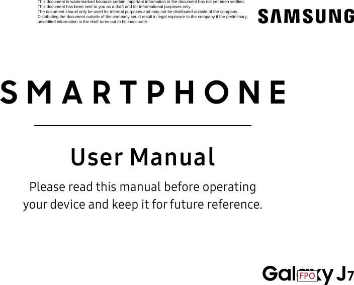 DRAFT–FOR INTERNAL USE ONLY SMARTPHONEUser ManualPlease read this manual before operating your device and keep it for future reference.This document is watermarked because certain important information in the document has not yet been verified. This document has been sent to you as a draft and for informational purposes only. The document should only be used for internal purposes and may not be distributed outside of the company. Distributing the document outside of the company could result in legal exposure to the company if the preliminary, unverified information in the draft turns out to be inaccurate.
