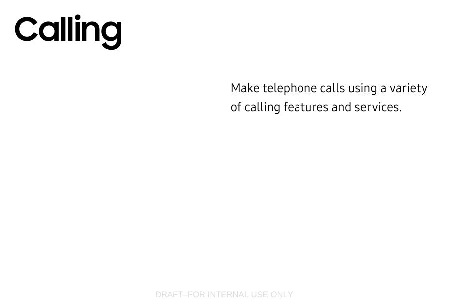 DRAFT–FOR INTERNAL USE ONLYMake telephone calls using a variety of calling features and services.Calling