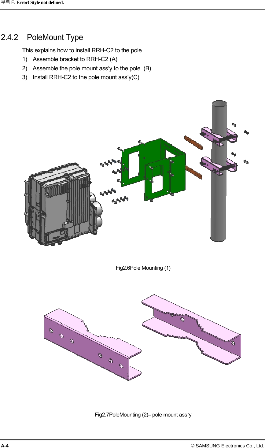 부록 F. Error! Style not defined. A-4  © SAMSUNG Electronics Co., Ltd.  2.4.2  PoleMount Type This explains how to install RRH-C2 to the pole 1)    Assemble bracket to RRH-C2 (A) 2)    Assemble the pole mount ass’y to the pole. (B) 3)    Install RRH-C2 to the pole mount ass’y(C)   Fig2.6Pole Mounting (1)     Fig2.7PoleMounting (2)– pole mount ass’y 