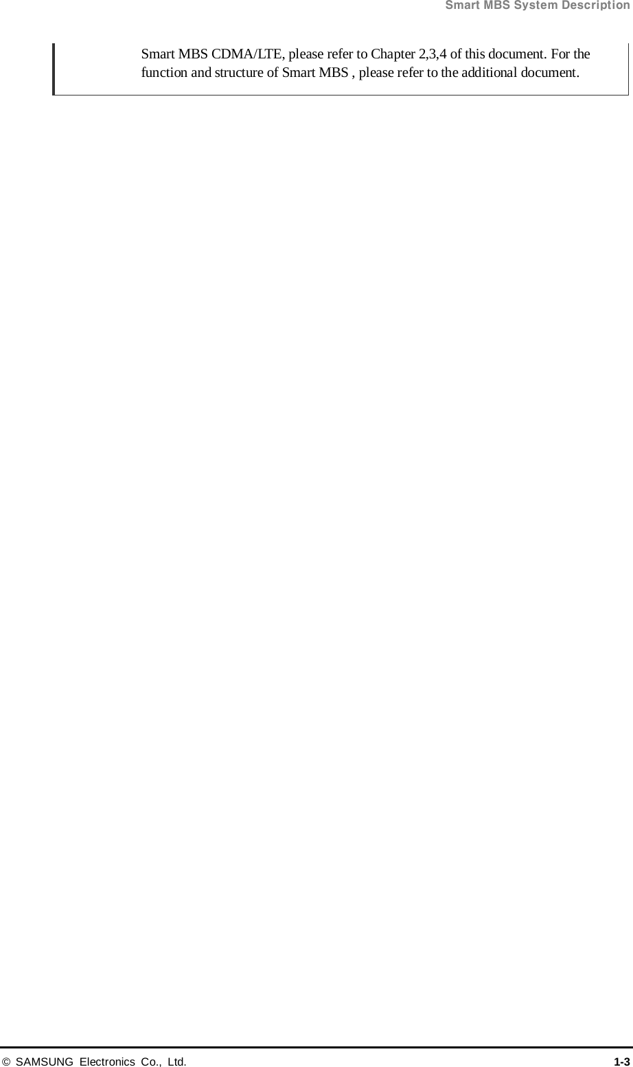  Smart MBS System Description © SAMSUNG Electronics Co., Ltd. 1-3 Smart MBS CDMA/LTE, please refer to Chapter 2,3,4 of this document. For the function and structure of Smart MBS , please refer to the additional document.     