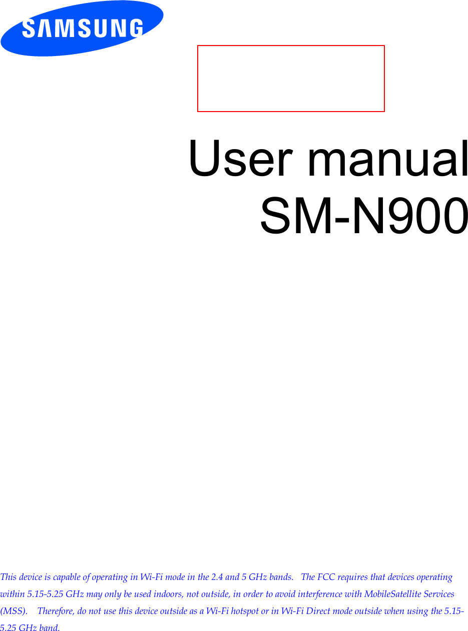          User manual SM-N900                 This device is capable of operating in Wi-Fi mode in the 2.4 and 5 GHz bands.   The FCC requires that devices operating within 5.15-5.25 GHz may only be used indoors, not outside, in order to avoid interference with MobileSatellite Services (MSS).    Therefore, do not use this device outside as a Wi-Fi hotspot or in Wi-Fi Direct mode outside when using the 5.15-5.25 GHz band.    