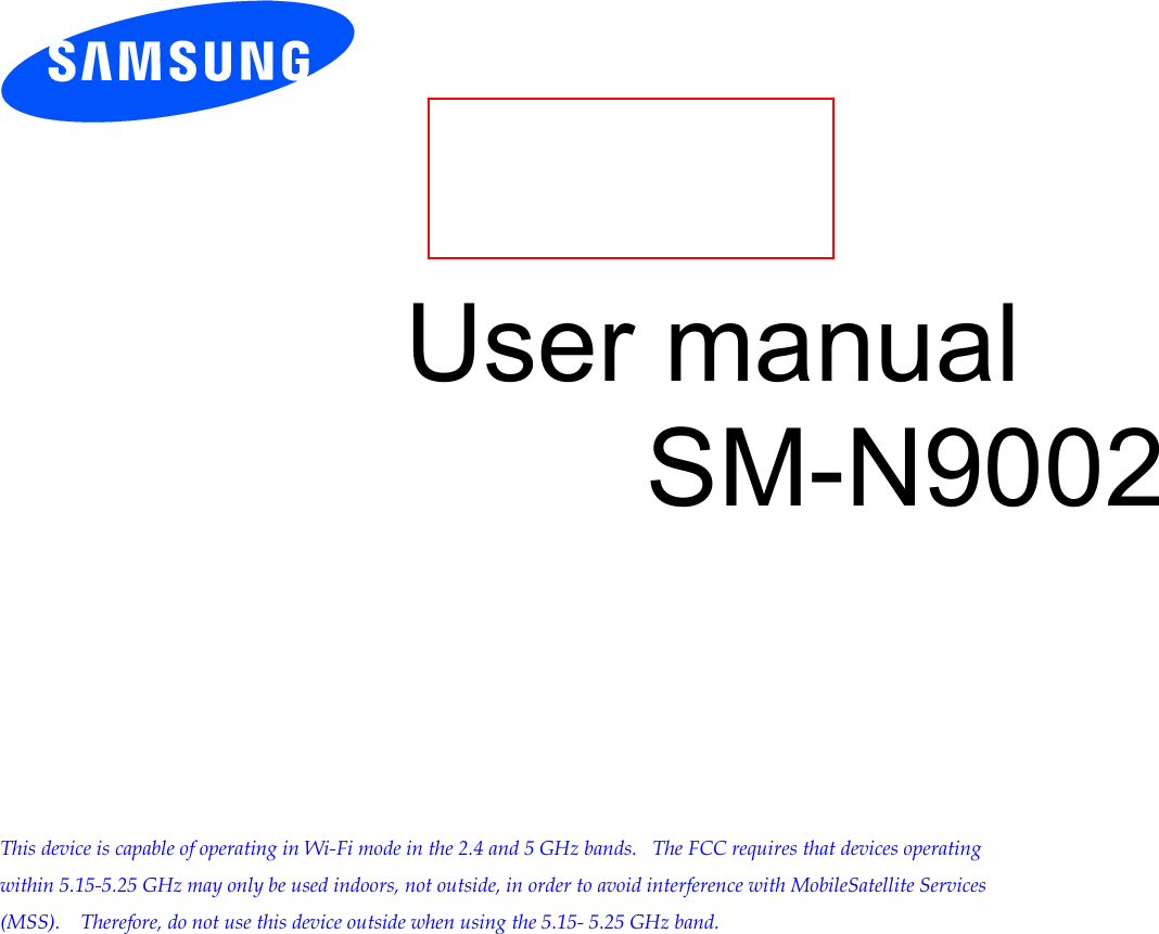 User manual SM-N9002 This device is capable of operating in Wi-Fi mode in the 2.4 and 5 GHz bands.  The FCC requires that devices operating within 5.15-5.25 GHz may only be used indoors, not outside, in order to avoid interference with MobileSatellite Services (MSS).   Therefore, do not use this device outside when using the 5.15- 5.25 GHz band.