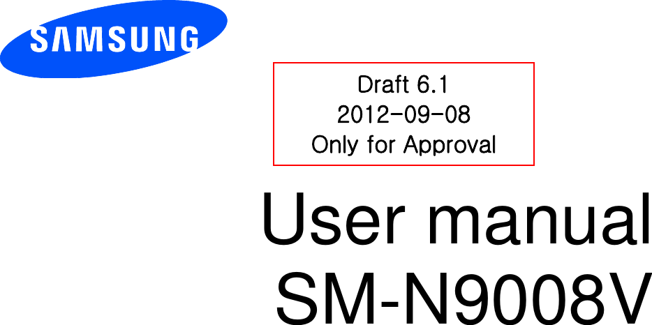          User manual SM-N9008V           Draft 6.1 2012-09-08 Only for Approval 