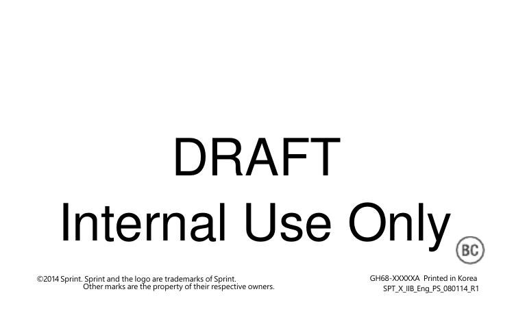 Other marks are the property of their respective owners. GH68-XXXXXA Printed in Korea DRAFT Internal Use Only ©2014 Sprint. Sprint and the logo are trademarks of Sprint. SPT_X_IIB_Eng_PS_080114_R1