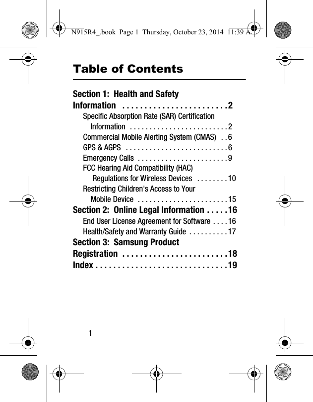 1Table of ContentsSection 1: Health and Safety Information . . . . . . . . . . . . . . . . . . . . . . . .2Specific Absorption Rate (SAR) Certification Information . . . . . . . . . . . . . . . . . . . . . . . . . 2Commercial Mobile Alerting System (CMAS) . . 6GPS & AGPS . . . . . . . . . . . . . . . . . . . . . . . . . . 6Emergency Calls . . . . . . . . . . . . . . . . . . . . . . . 9FCC Hearing Aid Compatibility (HAC) Regulations for Wireless Devices . . . . . . . . 10Restricting Children's Access to Your Mobile Device . . . . . . . . . . . . . . . . . . . . . . . 15Section 2: Online Legal Information . . . . .16End User License Agreement for Software . . . . 16Health/Safety and Warranty Guide . . . . . . . . . . 17Section 3: Samsung Product Registration . . . . . . . . . . . . . . . . . . . . . . . .18Index . . . . . . . . . . . . . . . . . . . . . . . . . . . . . .19N915R4_.book Page 1 Thursday, October 23, 2014 11:39 AM