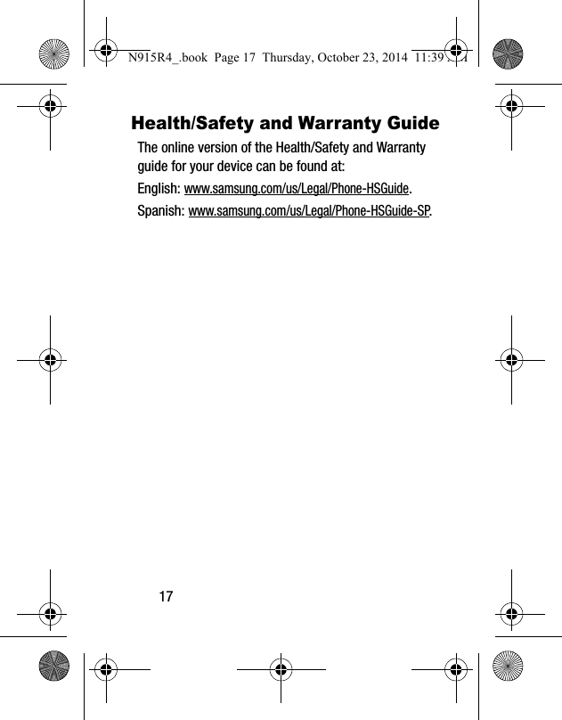 17Health/Safety and Warranty GuideThe online version of the Health/Safety and Warranty guide for your device can be found at:English: www.samsung.com/us/Legal/Phone-HSGuide.Spanish: www.samsung.com/us/Legal/Phone-HSGuide-SP.N915R4_.book  Page 17  Thursday, October 23, 2014  11:39 AM
