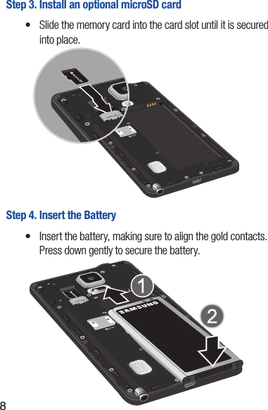 8Step 3. Install an optional microSD card•  Slide the memory card into the card slot until it is secured into place.Step 4. Insert the Battery•  Insert the battery, making sure to align the gold contacts. Press down gently to secure the battery.