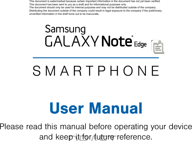                 DRAFT FOR INTERNAL USE ONLYSMARTPHONEUser ManualPlease read this manual before operating your device and keep it for future reference.This document is watermarked because certain important information in the document has not yet been verified. This document has been sent to you as a draft and for informational purposes only. The document should only be used for internal purposes and may not be distributed outside of the company. Distributing the document outside of the company could result in legal exposure to the company if the preliminary, unverified information in the draft turns out to be inaccurate.