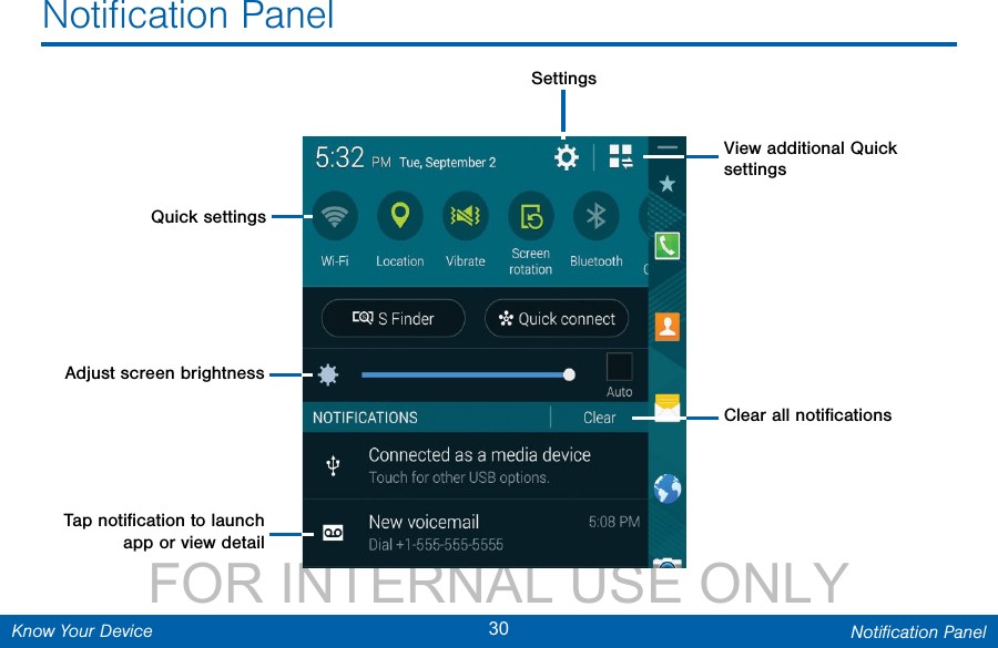                 DRAFT FOR INTERNAL USE ONLY30 Notiﬁcation PanelKnow Your DeviceNotiﬁcation PanelQuick settingsAdjust screen brightnessView additional Quick settingsSettingsClear all notiﬁcations Tap notiﬁcation to launch app or view detail