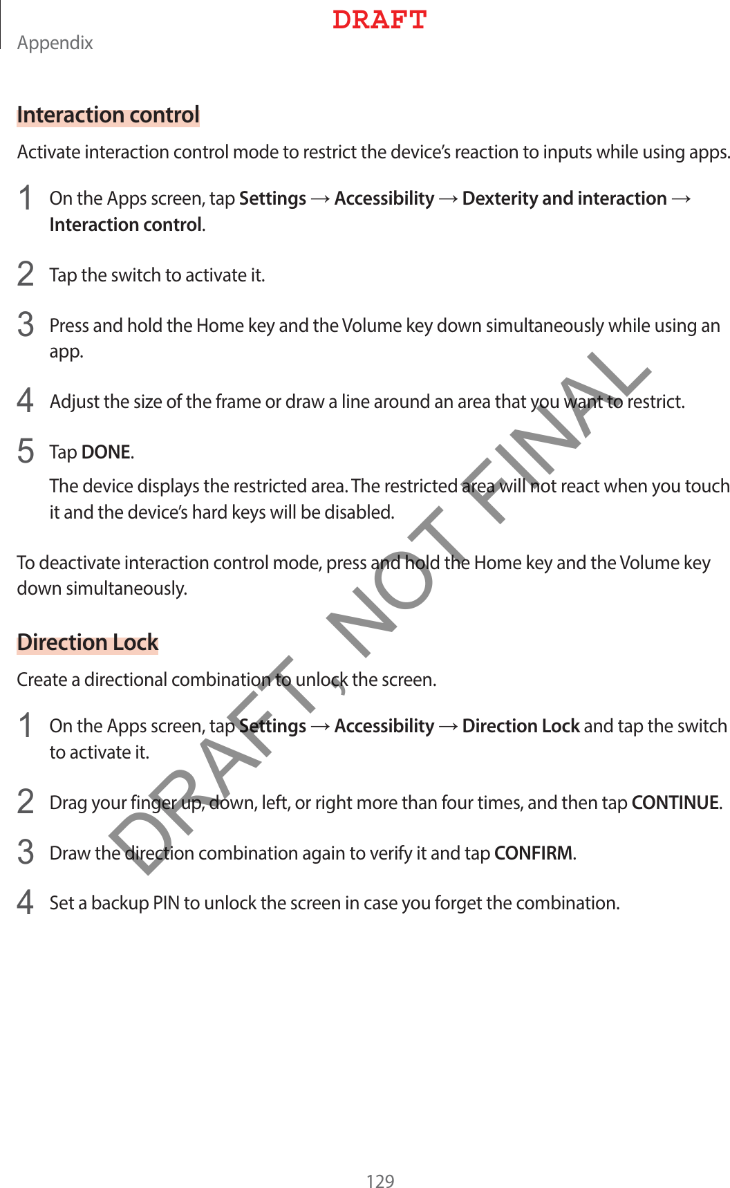 &quot;QQFOEJYInteraction control&quot;DUJWBUFJOUFSBDUJPODPOUSPMNPEFUPSFTUSJDUUIFEFWJDFTSFBDUJPOUPJOQVUTXIJMFVTJOHBQQT 0OUIF&quot;QQTTDSFFOUBQSettingsĺAccessibilityĺDexterity and interactionĺInteraction control 5BQUIFTXJUDIUPBDUJWBUFJU 1SFTTBOEIPMEUIF)PNFLFZBOEUIF7PMVNFLFZEPXOTJNVMUBOFPVTMZXIJMFVTJOHBOBQQ &quot;EKVTUUIFTJ[FPGUIFGSBNFPSESBXBMJOFBSPVOEBOBSFBUIBUZPVXBOUUPSFTUSJDU 5BQDONE5IFEFWJDFEJTQMBZTUIFSFTUSJDUFEBSFB5IFSFTUSJDUFEBSFBXJMMOPUSFBDUXIFOZPVUPVDIJUBOEUIFEFWJDFTIBSELFZTXJMMCFEJTBCMFE5PEFBDUJWBUFJOUFSBDUJPODPOUSPMNPEFQSFTTBOEIPMEUIF)PNFLFZBOEUIF7PMVNFLFZEPXOTJNVMUBOFPVTMZDirection Lock$SFBUFBEJSFDUJPOBMDPNCJOBUJPOUPVOMPDLUIFTDSFFO 0OUIF&quot;QQTTDSFFOUBQSettingsĺAccessibilityĺDirection LockBOEUBQUIFTXJUDIUPBDUJWBUFJU %SBHZPVSGJOHFSVQEPXOMFGUPSSJHIUNPSFUIBOGPVSUJNFTBOEUIFOUBQCONTINUE %SBXUIFEJSFDUJPODPNCJOBUJPOBHBJOUPWFSJGZJUBOEUBQCONFIRM 4FUBCBDLVQ1*/UPVOMPDLUIFTDSFFOJODBTFZPVGPSHFUUIFDPNCJOBUJPO%3&quot;&apos;5DRAFT, NOT FINAL