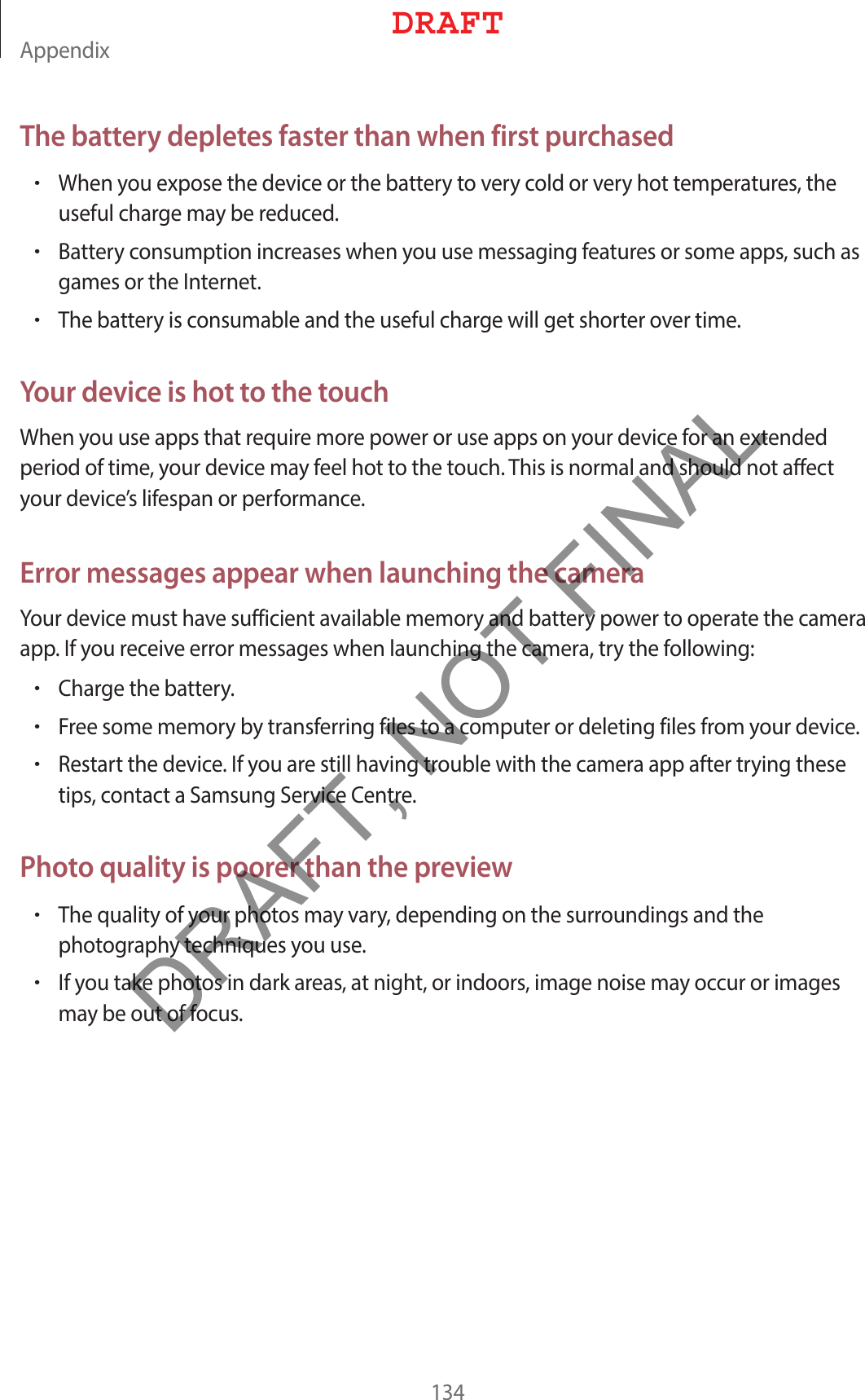 &quot;QQFOEJYThe battery depletes faster than when first purchasedr8IFOZPVFYQPTFUIFEFWJDFPSUIFCBUUFSZUPWFSZDPMEPSWFSZIPUUFNQFSBUVSFTUIFVTFGVMDIBSHFNBZCFSFEVDFEr#BUUFSZDPOTVNQUJPOJODSFBTFTXIFOZPVVTFNFTTBHJOHGFBUVSFTPSTPNFBQQTTVDIBTHBNFTPSUIF*OUFSOFUr5IFCBUUFSZJTDPOTVNBCMFBOEUIFVTFGVMDIBSHFXJMMHFUTIPSUFSPWFSUJNFYour device is hot to the touch8IFOZPVVTFBQQTUIBUSFRVJSFNPSFQPXFSPSVTFBQQTPOZPVSEFWJDFGPSBOFYUFOEFEQFSJPEPGUJNFZPVSEFWJDFNBZGFFMIPUUPUIFUPVDI5IJTJTOPSNBMBOETIPVMEOPUBGGFDUZPVSEFWJDFTMJGFTQBOPSQFSGPSNBODFError messages appear when launching the camera:PVSEFWJDFNVTUIBWFTVGGJDJFOUBWBJMBCMFNFNPSZBOECBUUFSZQPXFSUPPQFSBUFUIFDBNFSBBQQ*GZPVSFDFJWFFSSPSNFTTBHFTXIFOMBVODIJOHUIFDBNFSBUSZUIFGPMMPXJOHr$IBSHFUIFCBUUFSZr&apos;SFFTPNFNFNPSZCZUSBOTGFSSJOHGJMFTUPBDPNQVUFSPSEFMFUJOHGJMFTGSPNZPVSEFWJDFr3FTUBSUUIFEFWJDF*GZPVBSFTUJMMIBWJOHUSPVCMFXJUIUIFDBNFSBBQQBGUFSUSZJOHUIFTFUJQTDPOUBDUB4BNTVOH4FSWJDF$FOUSFPhoto quality is poorer than the previewr5IFRVBMJUZPGZPVSQIPUPTNBZWBSZEFQFOEJOHPOUIFTVSSPVOEJOHTBOEUIFQIPUPHSBQIZUFDIOJRVFTZPVVTFr*GZPVUBLFQIPUPTJOEBSLBSFBTBUOJHIUPSJOEPPSTJNBHFOPJTFNBZPDDVSPSJNBHFTNBZCFPVUPGGPDVT%3&quot;&apos;5DRAFT, NOT FINAL