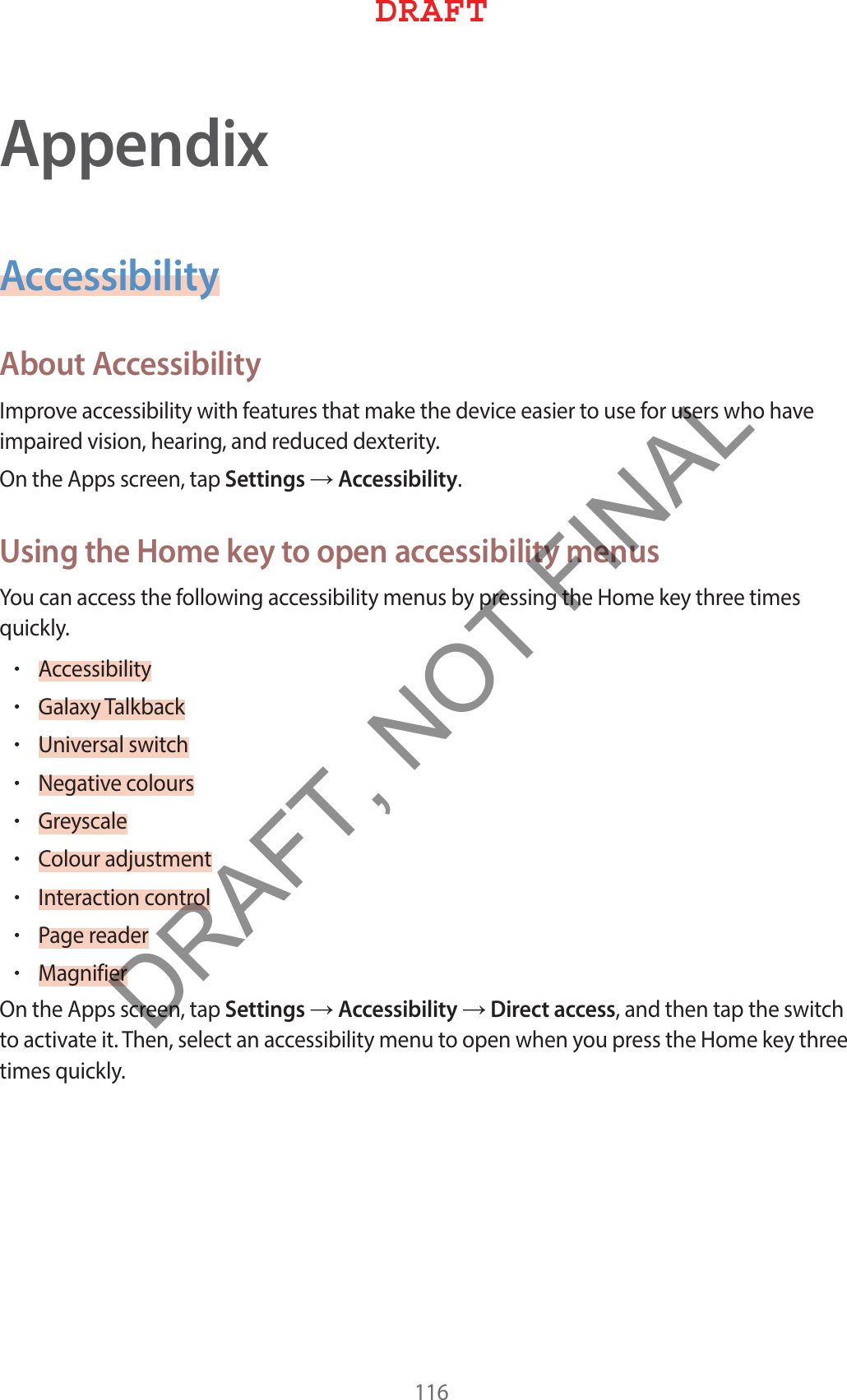 AppendixAccessibilityAbout Accessibility*NQSPWFBDDFTTJCJMJUZXJUIGFBUVSFTUIBUNBLFUIFEFWJDFFBTJFSUPVTFGPSVTFSTXIPIBWFJNQBJSFEWJTJPOIFBSJOHBOESFEVDFEEFYUFSJUZ0OUIF&quot;QQTTDSFFOUBQSettingsĺAccessibilityUsing the Home key to open accessibility menus:PVDBOBDDFTTUIFGPMMPXJOHBDDFTTJCJMJUZNFOVTCZQSFTTJOHUIF)PNFLFZUISFFUJNFTRVJDLMZr&quot;DDFTTJCJMJUZr(BMBYZ5BMLCBDLr6OJWFSTBMTXJUDIr/FHBUJWFDPMPVSTr(SFZTDBMFr$PMPVSBEKVTUNFOUr*OUFSBDUJPODPOUSPMr1BHFSFBEFSr.BHOJGJFS0OUIF&quot;QQTTDSFFOUBQSettingsĺAccessibilityĺDirect accessBOEUIFOUBQUIFTXJUDIUPBDUJWBUFJU5IFOTFMFDUBOBDDFTTJCJMJUZNFOVUPPQFOXIFOZPVQSFTTUIF)PNFLFZUISFFUJNFTRVJDLMZ%3&quot;&apos;5DRAFT, NOT FINAL