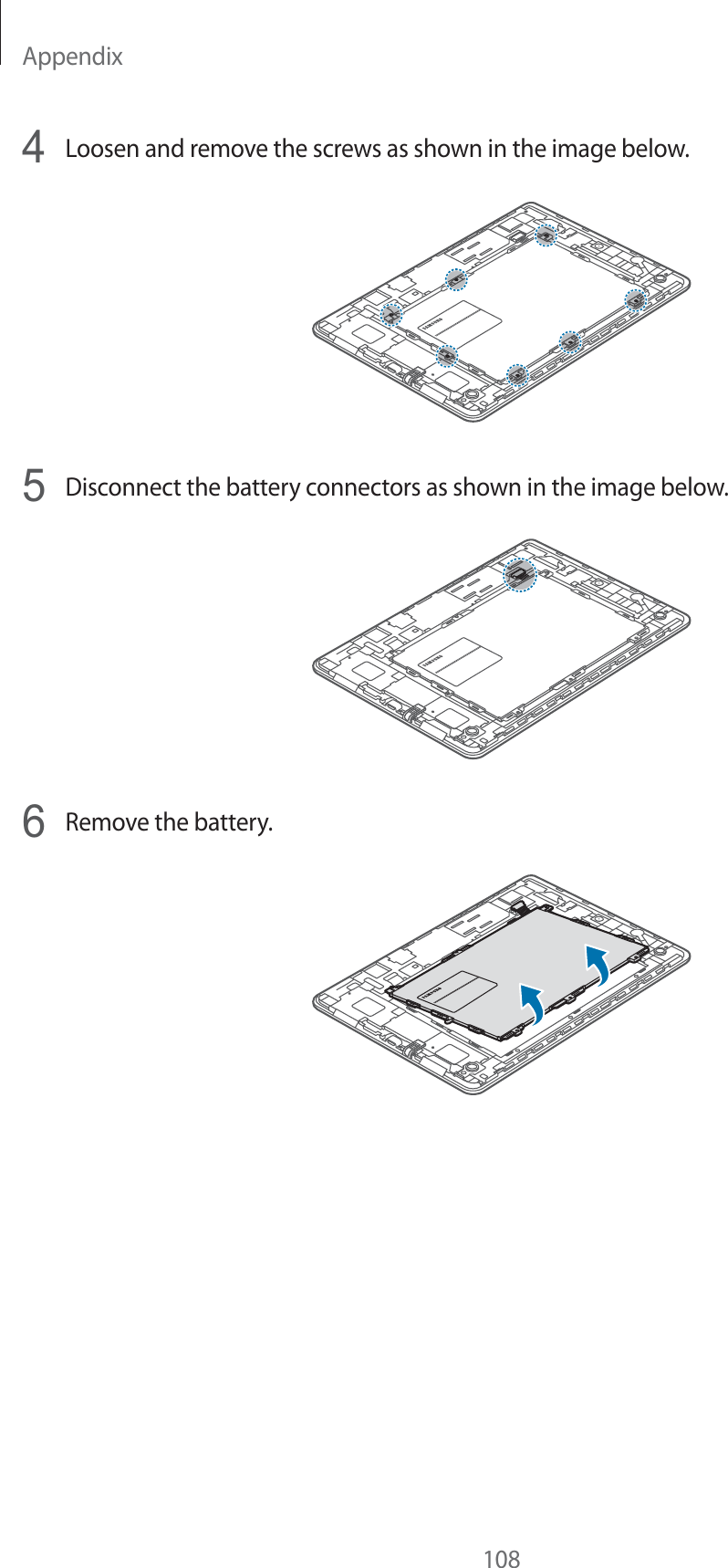 Appendix1084Loosen and remove the screws as shown in the image below.5Disconnect the battery connectors as shown in the image below.6Remove the battery.