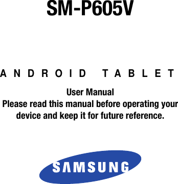  SM-P605VANDROID TABLETUser ManualPlease read this manual before operating yourdevice and keep it for future reference. DRAFT For Internal Use Only