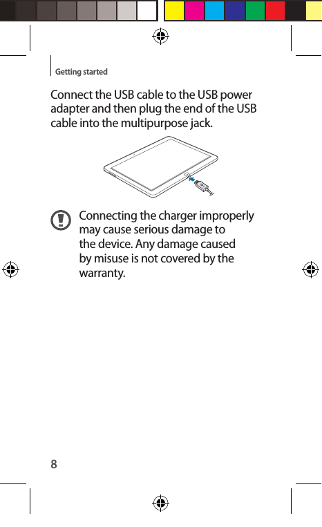 8Getting startedConnect the USB cable to the USB power adapter and then plug the end of the USB cable into the multipurpose jack.Connecting the charger improperly may cause serious damage to the device. Any damage caused by misuse is not covered by the warranty.