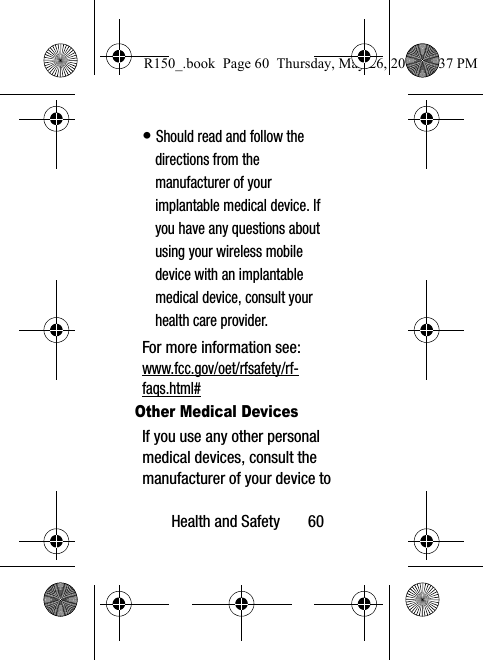Health and Safety       60• Should read and follow the directions from the manufacturer of your implantable medical device. If you have any questions about using your wireless mobile device with an implantable medical device, consult your health care provider.For more information see: www.fcc.gov/oet/rfsafety/rf-faqs.html#Other Medical DevicesIf you use any other personal medical devices, consult the manufacturer of your device to R150_.book  Page 60  Thursday, May 26, 2016  4:37 PM