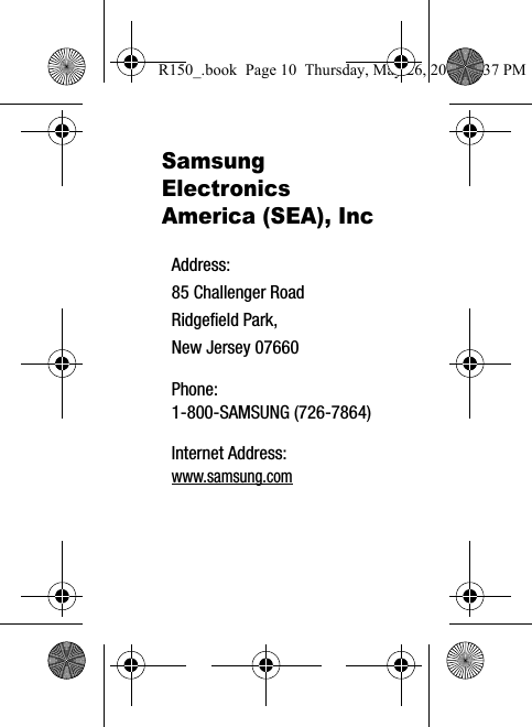 Samsung Electronics America (SEA), Inc Address:85 Challenger RoadRidgefield Park, New Jersey 07660Phone: 1-800-SAMSUNG (726-7864)Internet Address: www.samsung.comR150_.book  Page 10  Thursday, May 26, 2016  4:37 PM