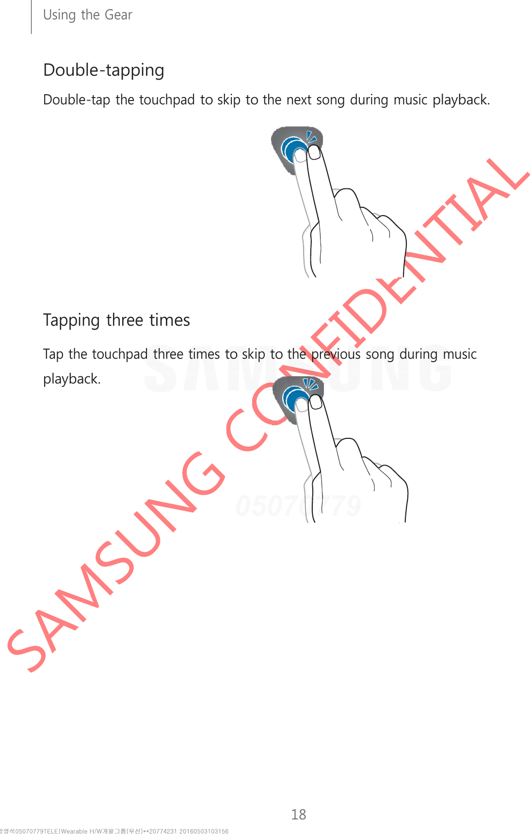 18Using the Gear      Double-tapping  Double-tap the touchpad to skip to the next song during music playback.                    Tapping three times  Tap the touchpad three times to skip to the previous song during music playback. 