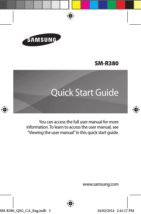 SM-R380You can access the full user manual for more information. To learn to access the user manual, see “Viewing the user manual” in this quick start guide.Quick Start Guidewww.samsung.comSM-R380_QSG_CA_Eng.indb   3 24/02/2014   2:41:17 PM