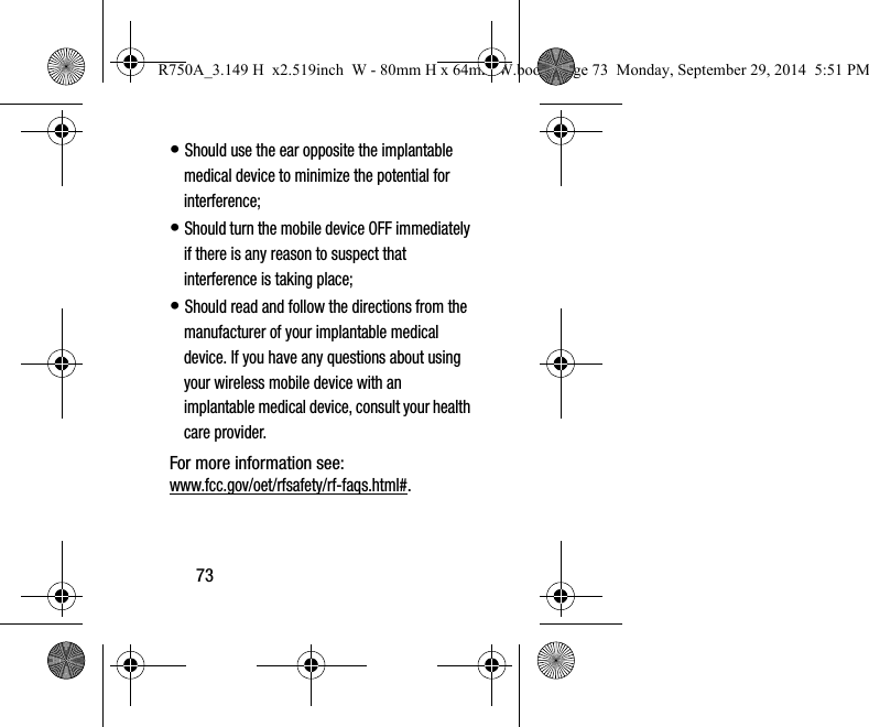 73• Should use the ear opposite the implantable medical device to minimize the potential for interference;• Should turn the mobile device OFF immediately if there is any reason to suspect that interference is taking place;• Should read and follow the directions from the manufacturer of your implantable medical device. If you have any questions about using your wireless mobile device with an implantable medical device, consult your health care provider.For more information see: www.fcc.gov/oet/rfsafety/rf-faqs.html#.R750A_3.149 H x2.519inch W - 80mm H x 64mm W.book Page 73 Monday, September 29, 2014 5:51 PM
