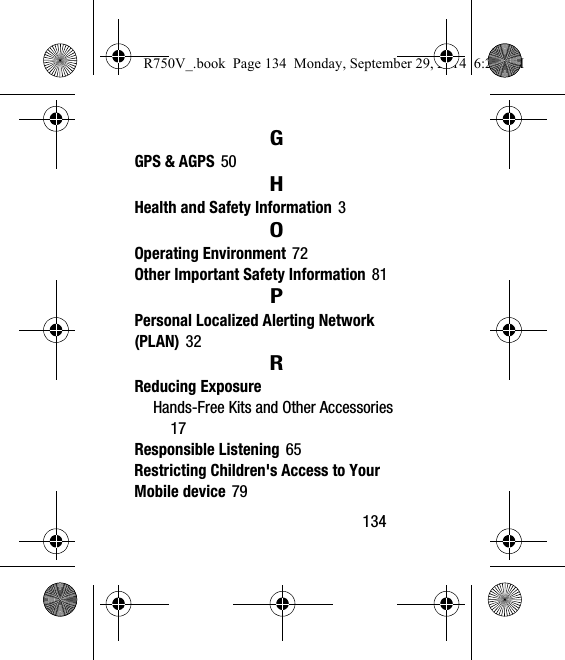        134GGPS &amp; AGPS 50HHealth and Safety Information 3OOperating Environment 72Other Important Safety Information 81PPersonal Localized Alerting Network (PLAN) 32RReducing ExposureHands-Free Kits and Other Accessories 17Responsible Listening 65Restricting Children&apos;s Access to Your Mobile device 79R750V_.book  Page 134  Monday, September 29, 2014  6:20 PM