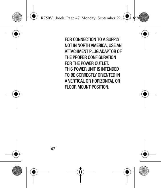 47FOR CONNECTION TO A SUPPLY NOT IN NORTH AMERICA, USE AN ATTACHMENT PLUG ADAPTOR OF THE PROPER CONFIGURATION FOR THE POWER OUTLET.THIS POWER UNIT IS INTENDED TO BE CORRECTLY ORIENTED IN A VERTICAL OR HORIZONTAL OR FLOOR MOUNT POSITION.R750V_.book  Page 47  Monday, September 29, 2014  6:20 PM