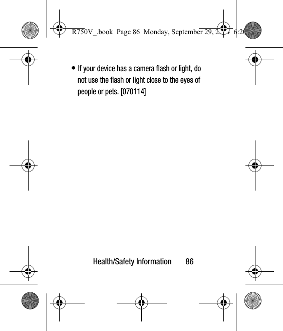 Health/Safety Information       86• If your device has a camera flash or light, do not use the flash or light close to the eyes of people or pets. [070114]R750V_.book  Page 86  Monday, September 29, 2014  6:20 PM