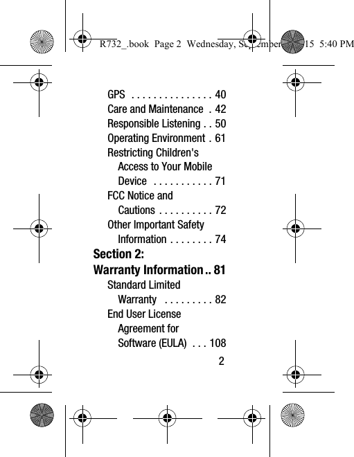        2GPS  . . . . . . . . . . . . . . . 40Care and Maintenance  . 42Responsible Listening . . 50Operating Environment . 61Restricting Children&apos;s Access to Your Mobile Device  . . . . . . . . . . . 71FCC Notice and Cautions . . . . . . . . . . 72Other Important Safety Information . . . . . . . . 74Section 2:  Warranty Information.. 81Standard Limited Warranty   . . . . . . . . . 82End User License Agreement for Software (EULA)  . . . 108R732_.book  Page 2  Wednesday, September 2, 2015  5:40 PM