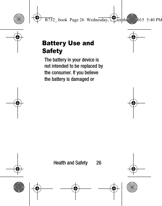 Health and Safety       26Battery Use and SafetyThe battery in your device is not intended to be replaced by the consumer. If you believe the battery is damaged or R732_.book  Page 26  Wednesday, September 2, 2015  5:40 PM