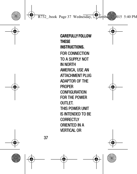 37CAREFULLY FOLLOW THESE INSTRUCTIONS.FOR CONNECTION TO A SUPPLY NOT IN NORTH AMERICA, USE AN ATTACHMENT PLUG ADAPTOR OF THE PROPER CONFIGURATION FOR THE POWER OUTLET.THIS POWER UNIT IS INTENDED TO BE CORRECTLY ORIENTED IN A VERTICAL OR R732_.book  Page 37  Wednesday, September 2, 2015  5:40 PM