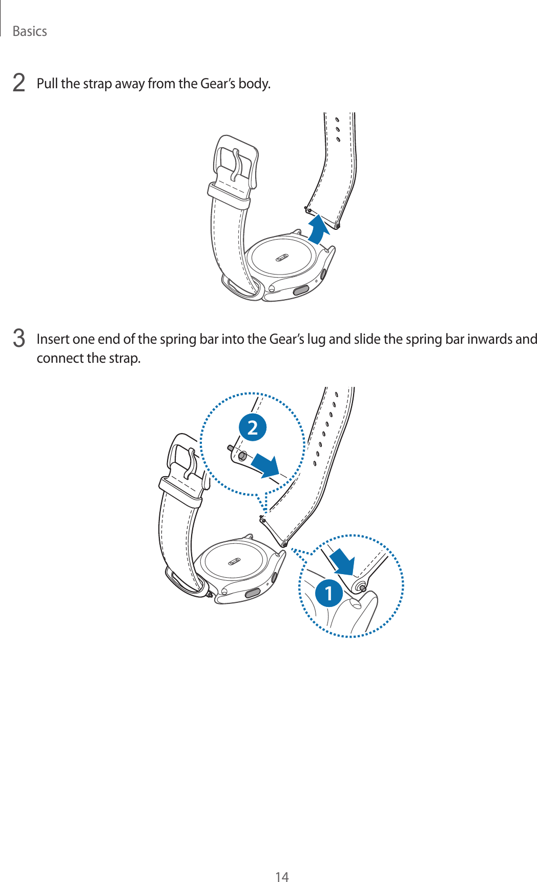Basics142  Pull the strap away from the Gear’s body.3  Insert one end of the spring bar into the Gear’s lug and slide the spring bar inwards and connect the strap.21