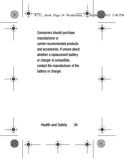 Health and Safety       34Consumers should purchase manufacturer or carrier-recommended products and accessories. If unsure about whether a replacement battery or charger is compatible, contact the manufacturer of the battery or charger.R732_.book  Page 34  Wednesday, September 2, 2015  5:40 PM