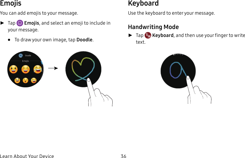 DRAFT–FOR INTERNAL USE ONLYLearn About Your Device 36EmojisYou can add emojis to your message. ►Tap Emojis, and select an emoji to include in your message.• To draw your own image, tap Doodle.KeyboardUse the keyboard to enter your message. Handwriting Mode ►Tap Keyboard, and then use your finger to write text.