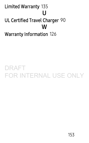        153Limited Warranty 135UUL Certified Travel Charger 90WWarranty Information 126DRAFT FOR INTERNAL USE ONLY