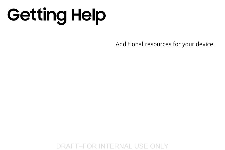DRAFT–FOR INTERNAL USE ONLYAdditional resources for your device.Getting Help