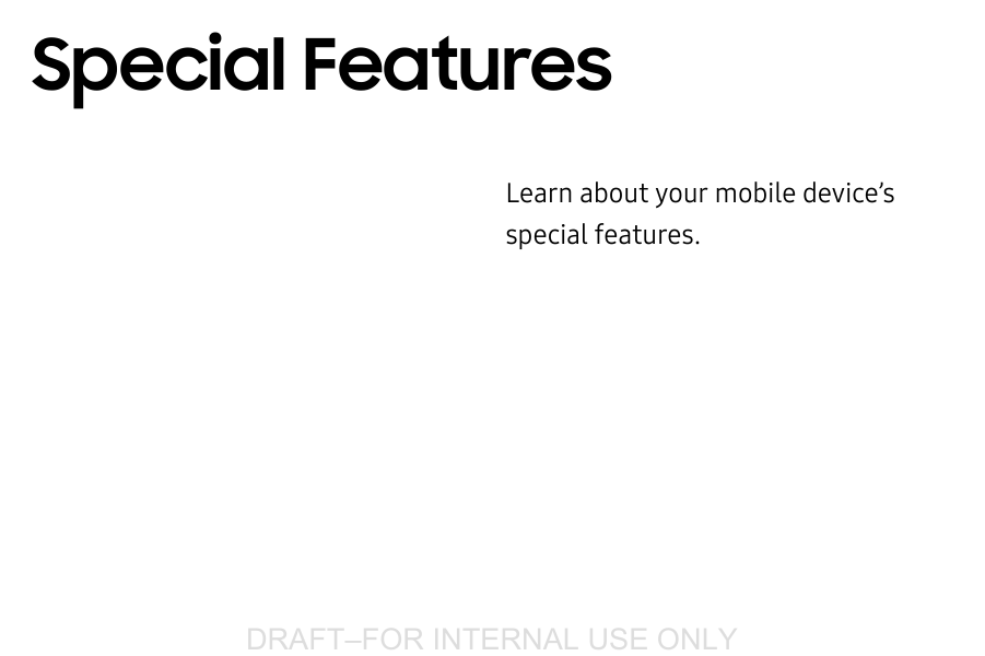DRAFT–FOR INTERNAL USE ONLYLearn about your mobile device’s special features.Special Features