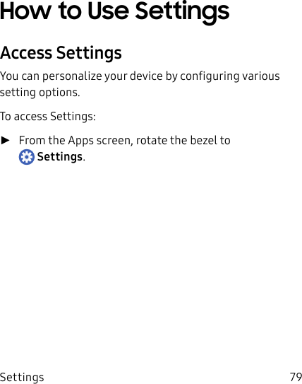 DRAFT–FOR INTERNAL USE ONLYSettings 79How to Use SettingsAccess SettingsYou can personalize your device by configuring various setting options.To access Settings: ►From the Apps screen, rotate the bezel to Settings.