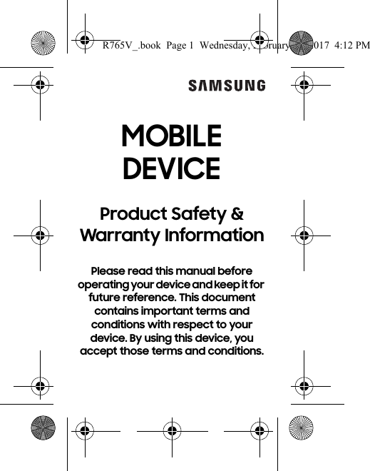  MOBILE  DEVICEProduct Safety &amp; Warranty InformationPlease read this manual before operating your device and keep it for future reference. This document contains important terms and conditions with respect to your device. By using this device, you accept those terms and conditions.R765V_.book  Page 1  Wednesday, February 22, 2017  4:12 PM