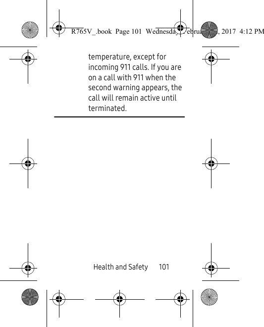 Health and Safety       101temperature, except for incoming 911 calls. If you are on a call with 911 when the second warning appears, the call will remain active until terminated.R765V_.book  Page 101  Wednesday, February 22, 2017  4:12 PM