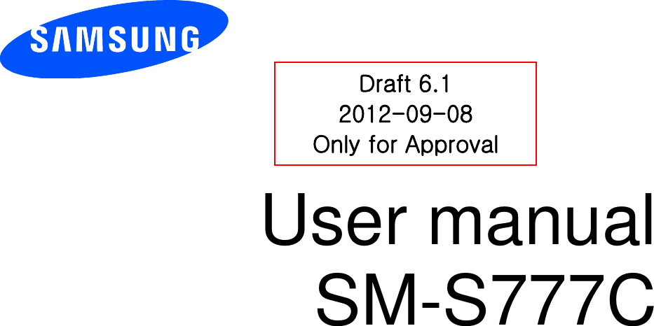          User manual SM-S777C          Draft 6.1 2012-09-08 Only for Approval 