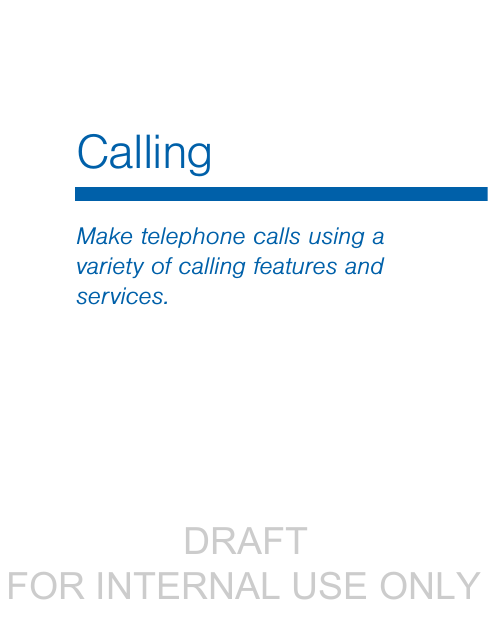                  DRAFT FOR INTERNAL USE ONLYMake telephone calls using a variety of calling features and services.Calling