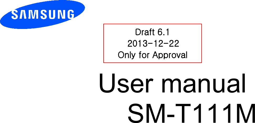          User manual SM-T111M           Draft 6.1 2013-12-22 Only for Approval 