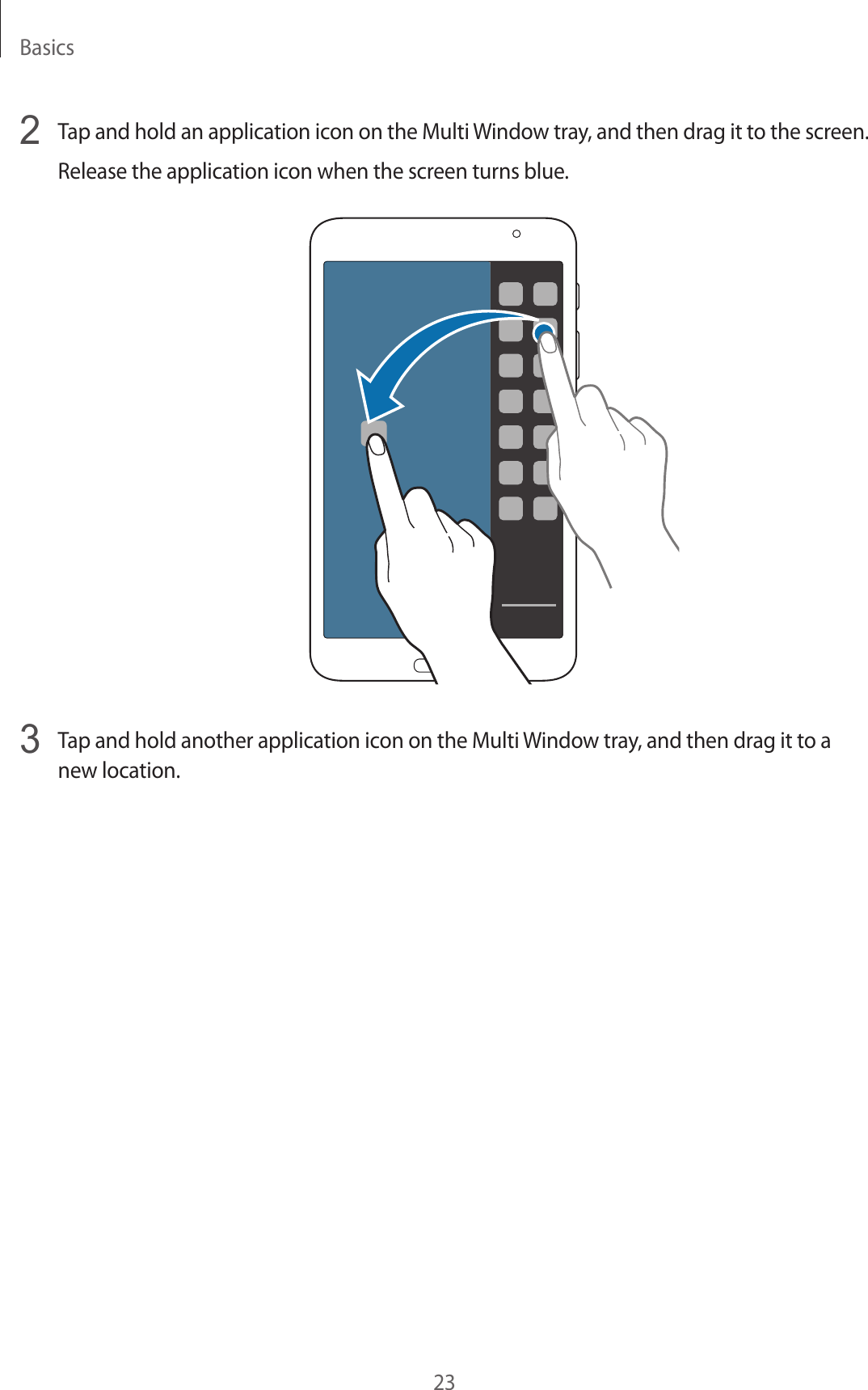 Basics232  Tap and hold an application icon on the Multi Window tray, and then drag it to the screen.Release the application icon when the screen turns blue.3  Tap and hold another application icon on the Multi Window tray, and then drag it to a new location.