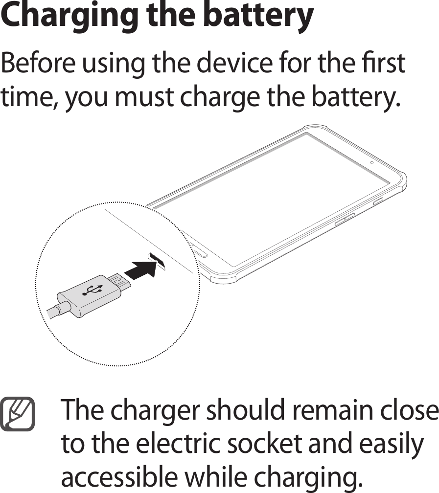 Charging the batteryBefore using the device for the rst time, you must charge the battery.The charger should remain close to the electric socket and easily accessible while charging.